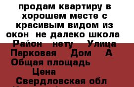 продам квартиру в хорошем месте с красивым видом из окон ,не далеко школа  › Район ­ нету  › Улица ­ Парковая  › Дом ­ 2А › Общая площадь ­ 401 › Цена ­ 730 000 - Свердловская обл., Красноуфимский р-н, Натальинск пгт Недвижимость » Квартиры продажа   